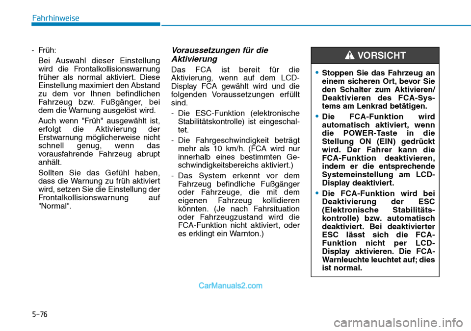 Hyundai Kona EV 2019 Betriebsanleitung (in German) 5-76
Fahrhinweise
- Früh:
Bei Auswahl dieser Einstellung
wird die Frontalkollisionswarnung
früher als normal aktiviert. Diese
Einstellung maximiert den Abstand
zu dem vor Ihnen befindlichen
Fahrzeug Hyundai Kona EV 2019 Betriebsanleitung (in German) 5-76
Fahrhinweise
- Früh:
Bei Auswahl dieser Einstellung
wird die Frontalkollisionswarnung
früher als normal aktiviert. Diese
Einstellung maximiert den Abstand
zu dem vor Ihnen befindlichen
Fahrzeug
