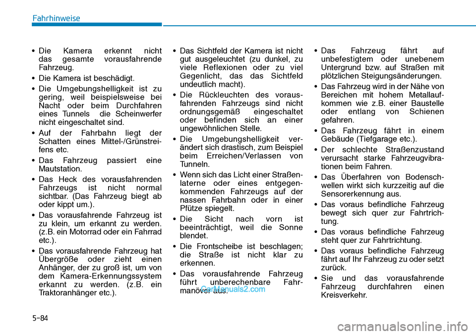 Hyundai Kona EV 2019 Betriebsanleitung (in German) 5-84
Fahrhinweise
• Die Kamera erkennt nicht
das gesamte vorausfahrende
Fahrzeug.
• Die Kamera ist beschädigt.
• Die Umgebungshelligkeit ist zu
gering, weil beispielsweise bei
Nacht oder beim Hyundai Kona EV 2019 Betriebsanleitung (in German) 5-84
Fahrhinweise
• Die Kamera erkennt nicht
das gesamte vorausfahrende
Fahrzeug.
• Die Kamera ist beschädigt.
• Die Umgebungshelligkeit ist zu
gering, weil beispielsweise bei
Nacht oder beim