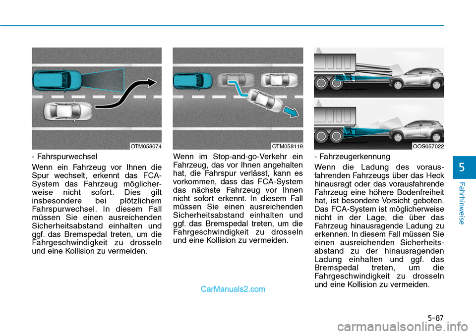 Hyundai Kona EV 2019 Betriebsanleitung (in German) 5-87
Fahrhinweise
5
- Fahrspurwechsel
Wenn ein Fahrzeug vor Ihnen die
Spur wechselt, erkennt das FCA-
System das Fahrzeug möglicher-
weise nicht sofort. Dies gilt
insbesondere bei plötzlichem
Fahrs Hyundai Kona EV 2019 Betriebsanleitung (in German) 5-87
Fahrhinweise
5
- Fahrspurwechsel
Wenn ein Fahrzeug vor Ihnen die
Spur wechselt, erkennt das FCA-
System das Fahrzeug möglicher-
weise nicht sofort. Dies gilt
insbesondere bei plötzlichem
Fahrs