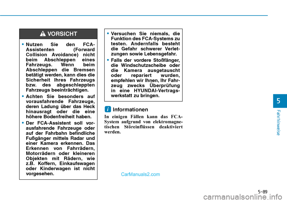 Hyundai Kona EV 2019 Betriebsanleitung (in German) 5-89
Fahrhinweise
5
Informationen
In einigen Fällen kann das FCA-
System aufgrund von elektromagne-
tischen Störeinflüssen deaktiviert
werden.
i
•Nutzen Sie den FCA-
Assistenten (Forward
Collisio Hyundai Kona EV 2019 Betriebsanleitung (in German) 5-89
Fahrhinweise
5
Informationen
In einigen Fällen kann das FCA-
System aufgrund von elektromagne-
tischen Störeinflüssen deaktiviert
werden.
i
•Nutzen Sie den FCA-
Assistenten (Forward
Collisio
