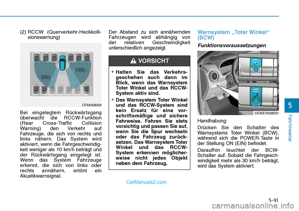 Hyundai Kona EV 2019 Betriebsanleitung (in German) 5-91
Fahrhinweise
5
(2) RCCW (Querverkehr-Heckkolli-
sionswarnung)
Bei eingelegtem Rückwärtsgang
überwacht die RCCW-Funktion
(Rear Cross-Traffic Collision
Warning) den Verkehr auf
Fahrzeuge, die si Hyundai Kona EV 2019 Betriebsanleitung (in German) 5-91
Fahrhinweise
5
(2) RCCW (Querverkehr-Heckkolli-
sionswarnung)
Bei eingelegtem Rückwärtsgang
überwacht die RCCW-Funktion
(Rear Cross-Traffic Collision
Warning) den Verkehr auf
Fahrzeuge, die si