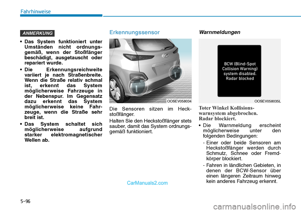 Hyundai Kona EV 2019 Betriebsanleitung (in German) 5-96
• Das System funktioniert unter
Umständen nicht ordnungs-
gemäß, wenn der Stoßfänger
beschädigt, ausgetauscht oder
repariert wurde.
• Die Erkennungsreichweite
variiert je nach Straßenb Hyundai Kona EV 2019 Betriebsanleitung (in German) 5-96
• Das System funktioniert unter
Umständen nicht ordnungs-
gemäß, wenn der Stoßfänger
beschädigt, ausgetauscht oder
repariert wurde.
• Die Erkennungsreichweite
variiert je nach Straßenb