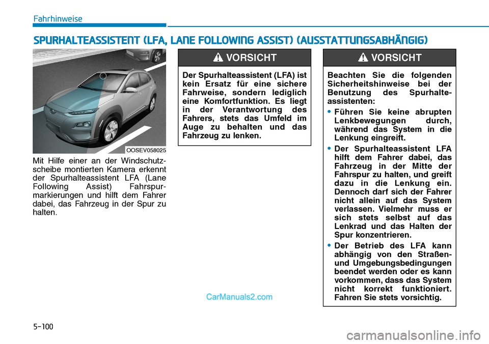 Hyundai Kona EV 2019 Betriebsanleitung (in German) 5-100
Mit Hilfe einer an der Windschutz-
scheibe montierten Kamera erkennt
der Spurhalteassistent LFA (Lane
Following Assist) Fahrspur-
markierungen und hilft dem Fahrer
dabei, das Fahrzeug in der Spu Hyundai Kona EV 2019 Betriebsanleitung (in German) 5-100
Mit Hilfe einer an der Windschutz-
scheibe montierten Kamera erkennt
der Spurhalteassistent LFA (Lane
Following Assist) Fahrspur-
markierungen und hilft dem Fahrer
dabei, das Fahrzeug in der Spu