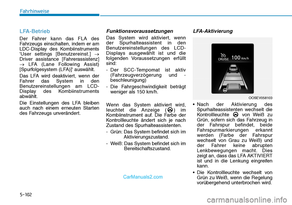 Hyundai Kona EV 2019  Betriebsanleitung (in German) 5-102
LFA-Betrieb
Der Fahrer kann das FLA des
Fahrzeugs einschalten, indem er am
LDC-Display des Kombiinstruments
User settings [Benutzereinst.] →
Driver assistance [Fahrerassistenz]
→LFA (Lane F