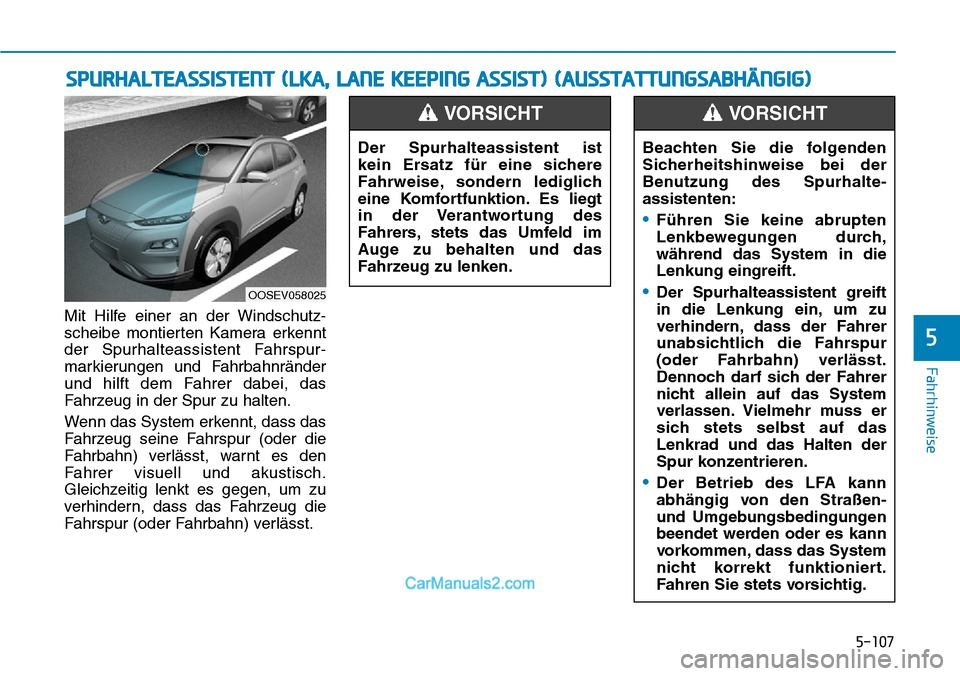 Hyundai Kona EV 2019 Betriebsanleitung (in German) 5-107
Fahrhinweise
Mit Hilfe einer an der Windschutz-
scheibe montierten Kamera erkennt
der Spurhalteassistent Fahrspur-
markierungen und Fahrbahnränder
und hilft dem Fahrer dabei, das
Fahrzeug in de Hyundai Kona EV 2019 Betriebsanleitung (in German) 5-107
Fahrhinweise
Mit Hilfe einer an der Windschutz-
scheibe montierten Kamera erkennt
der Spurhalteassistent Fahrspur-
markierungen und Fahrbahnränder
und hilft dem Fahrer dabei, das
Fahrzeug in de