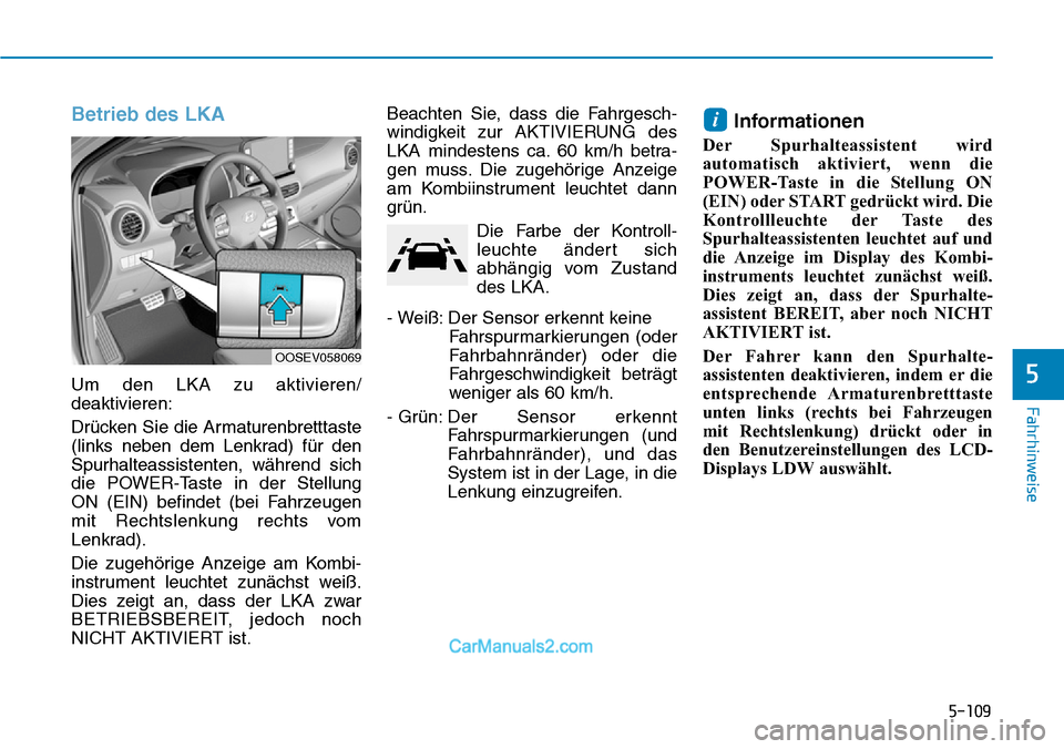 Hyundai Kona EV 2019 Betriebsanleitung (in German) 5-109
Fahrhinweise
Betrieb des LKA
Um den LKA zu aktivieren/
deaktivieren:
Drücken Sie die Armaturenbretttaste
(links neben dem Lenkrad) für den
Spurhalteassistenten, während sich
die POWER-Taste i Hyundai Kona EV 2019 Betriebsanleitung (in German) 5-109
Fahrhinweise
Betrieb des LKA
Um den LKA zu aktivieren/
deaktivieren:
Drücken Sie die Armaturenbretttaste
(links neben dem Lenkrad) für den
Spurhalteassistenten, während sich
die POWER-Taste i