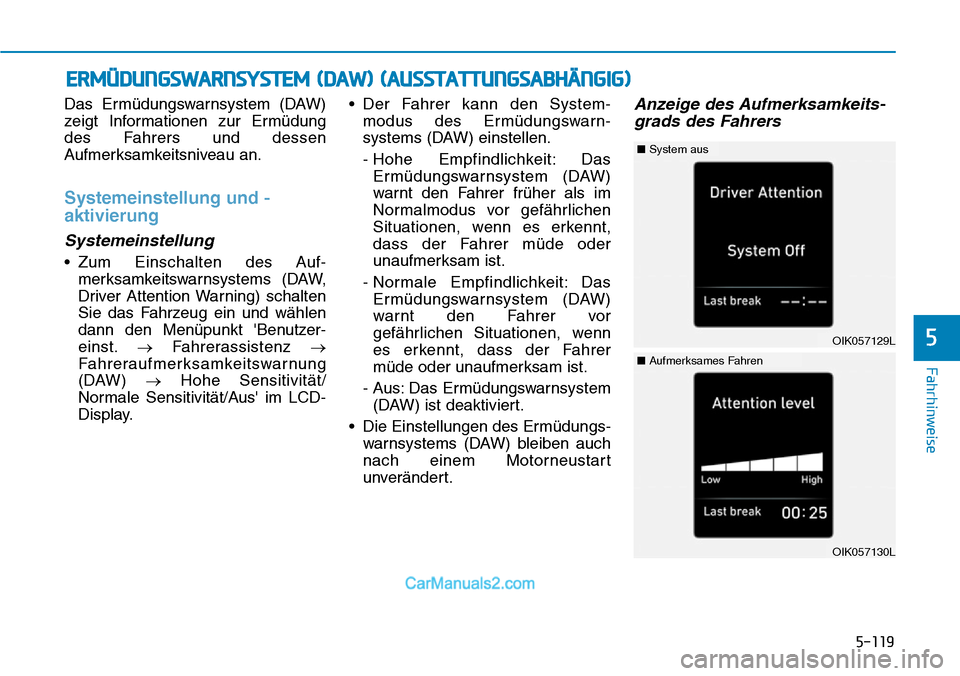 Hyundai Kona EV 2019 Betriebsanleitung (in German) 5-119
Fahrhinweise
Das Ermüdungswarnsystem (DAW)
zeigt Informationen zur Ermüdung
des Fahrers und dessen
Aufmerksamkeitsniveau an.
Systemeinstellung und -
aktivierung
Systemeinstellung
• Zum Einsc Hyundai Kona EV 2019 Betriebsanleitung (in German) 5-119
Fahrhinweise
Das Ermüdungswarnsystem (DAW)
zeigt Informationen zur Ermüdung
des Fahrers und dessen
Aufmerksamkeitsniveau an.
Systemeinstellung und -
aktivierung
Systemeinstellung
• Zum Einsc