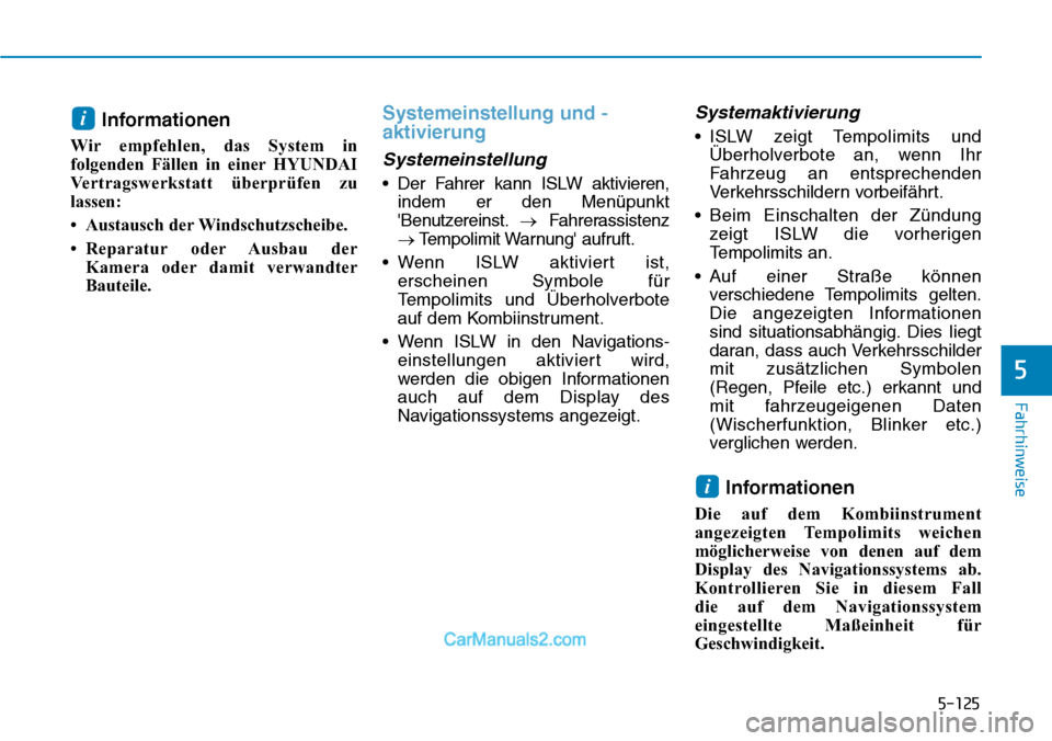 Hyundai Kona EV 2019 Betriebsanleitung (in German) 5-125
Fahrhinweise
Informationen
Wir empfehlen, das System in
folgenden Fällen in einer HYUNDAI
Vertragswerkstatt überprüfen zu
lassen:
• Austausch der Windschutzscheibe.
• Reparatur oder Ausb Hyundai Kona EV 2019 Betriebsanleitung (in German) 5-125
Fahrhinweise
Informationen
Wir empfehlen, das System in
folgenden Fällen in einer HYUNDAI
Vertragswerkstatt überprüfen zu
lassen:
• Austausch der Windschutzscheibe.
• Reparatur oder Ausb