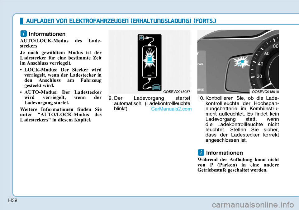 Hyundai Kona EV 2019 Betriebsanleitung (in German) H38
Informationen
AUTO/LOCK-Modus des Lade-
steckers
Je nach gewähltem Modus ist der
Ladestecker für eine bestimmte Zeit
im Anschluss verriegelt.
• LOCK-Modus: Der Stecker wird
verriegelt, wenn d Hyundai Kona EV 2019 Betriebsanleitung (in German) H38
Informationen
AUTO/LOCK-Modus des Lade-
steckers
Je nach gewähltem Modus ist der
Ladestecker für eine bestimmte Zeit
im Anschluss verriegelt.
• LOCK-Modus: Der Stecker wird
verriegelt, wenn d