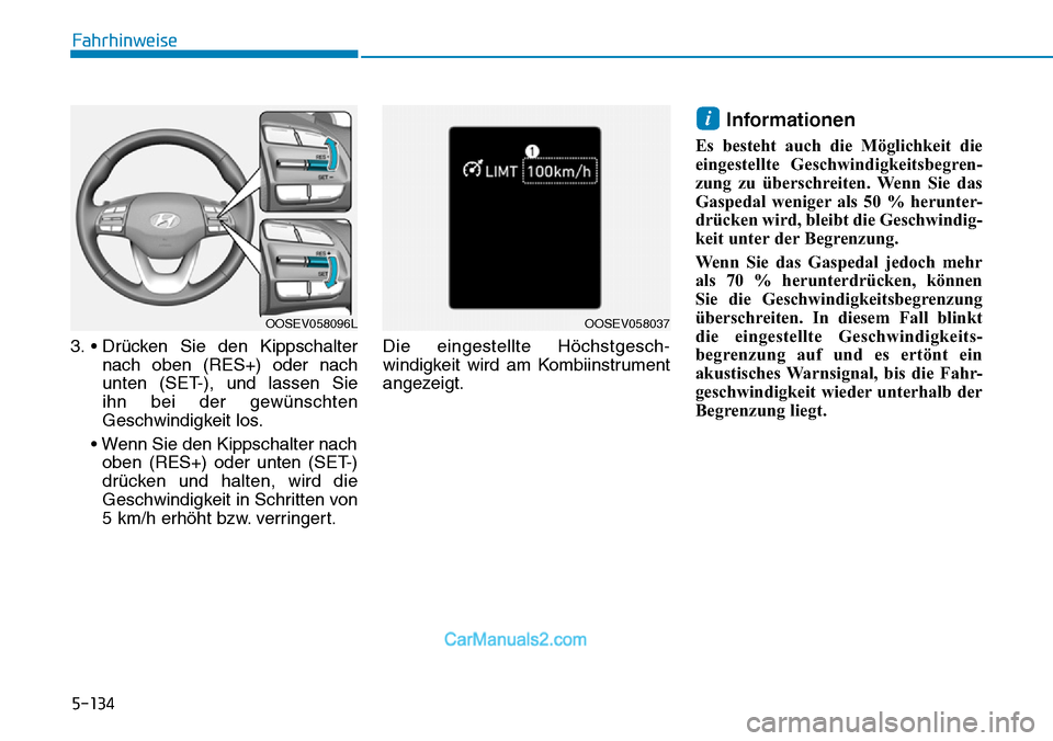 Hyundai Kona EV 2019 Betriebsanleitung (in German) 5-134
3. • Drücken Sie den Kippschalter
nach oben (RES+) oder nach
unten (SET-), und lassen Sie
ihn bei der gewünschten
Geschwindigkeit los.
• Wenn Sie den Kippschalter nach
oben (RES+) oder un Hyundai Kona EV 2019 Betriebsanleitung (in German) 5-134
3. • Drücken Sie den Kippschalter
nach oben (RES+) oder nach
unten (SET-), und lassen Sie
ihn bei der gewünschten
Geschwindigkeit los.
• Wenn Sie den Kippschalter nach
oben (RES+) oder un