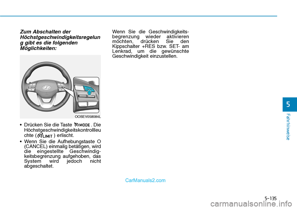 Hyundai Kona EV 2019 Betriebsanleitung (in German) 5-135
Fahrhinweise
Zum Abschalten der
Höchstgeschwindigkeitsregelun
g gibt es die folgenden
Möglichkeiten:
• Drücken Sie die Taste . Die
Höchstgeschwindigkeitskontrollleu
chte ( ) erlischt.
• Hyundai Kona EV 2019 Betriebsanleitung (in German) 5-135
Fahrhinweise
Zum Abschalten der
Höchstgeschwindigkeitsregelun
g gibt es die folgenden
Möglichkeiten:
• Drücken Sie die Taste . Die
Höchstgeschwindigkeitskontrollleu
chte ( ) erlischt.
•