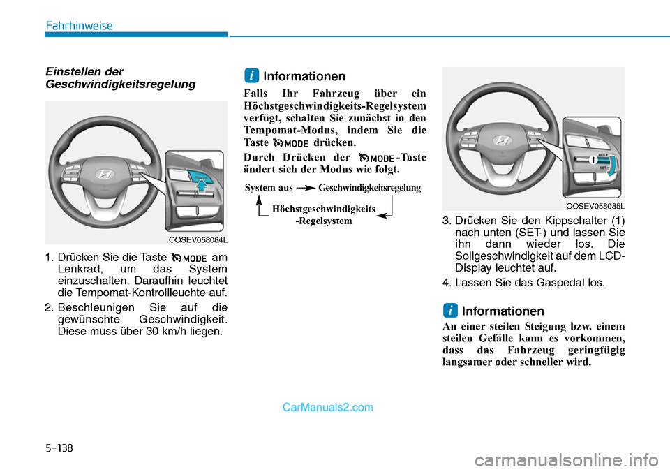 Hyundai Kona EV 2019 Betriebsanleitung (in German) 5-138
Fahrhinweise
Einstellen der
Geschwindigkeitsregelung
1. Drücken Sie die Taste am
Lenkrad, um das System
einzuschalten. Daraufhin leuchtet
die Tempomat-Kontrollleuchte auf.
2. Beschleunigen Sie Hyundai Kona EV 2019 Betriebsanleitung (in German) 5-138
Fahrhinweise
Einstellen der
Geschwindigkeitsregelung
1. Drücken Sie die Taste am
Lenkrad, um das System
einzuschalten. Daraufhin leuchtet
die Tempomat-Kontrollleuchte auf.
2. Beschleunigen Sie