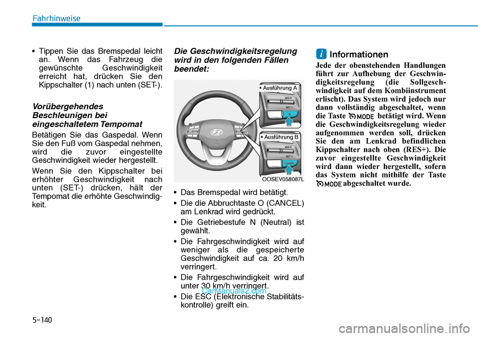 Hyundai Kona EV 2019 Betriebsanleitung (in German) 5-140
• Tippen Sie das Bremspedal leicht
an. Wenn das Fahrzeug die
gewünschte Geschwindigkeit
erreicht hat, drücken Sie den
Kippschalter (1) nach unten (SET-).
Vorübergehendes
Beschleunigen bei
e Hyundai Kona EV 2019 Betriebsanleitung (in German) 5-140
• Tippen Sie das Bremspedal leicht
an. Wenn das Fahrzeug die
gewünschte Geschwindigkeit
erreicht hat, drücken Sie den
Kippschalter (1) nach unten (SET-).
Vorübergehendes
Beschleunigen bei
e
