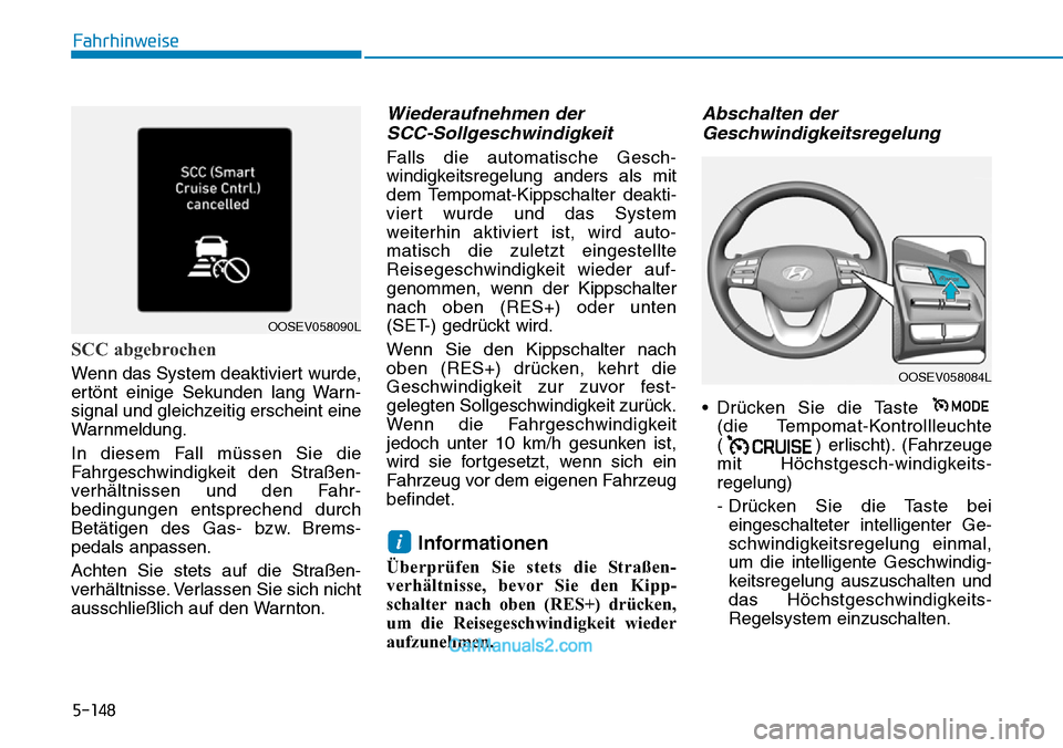 Hyundai Kona EV 2019 Betriebsanleitung (in German) 5-148
Fahrhinweise
SCC abgebrochen
Wenn das System deaktiviert wurde,
ertönt einige Sekunden lang Warn-
signal und gleichzeitig erscheint eine
Warnmeldung.
In diesem Fall müssen Sie die
Fahrgeschwin Hyundai Kona EV 2019 Betriebsanleitung (in German) 5-148
Fahrhinweise
SCC abgebrochen
Wenn das System deaktiviert wurde,
ertönt einige Sekunden lang Warn-
signal und gleichzeitig erscheint eine
Warnmeldung.
In diesem Fall müssen Sie die
Fahrgeschwin