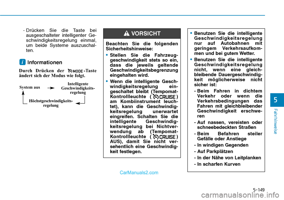 Hyundai Kona EV 2019 Betriebsanleitung (in German) 5-149
Fahrhinweise
5
- Drücken Sie die Taste bei
ausgeschalteter intelligenter Ge-
schwindigkeitsregelung einmal,
um beide Systeme auszuschal-
ten.
Informationen
Durch Drücken der -Taste
ändert sic Hyundai Kona EV 2019 Betriebsanleitung (in German) 5-149
Fahrhinweise
5
- Drücken Sie die Taste bei
ausgeschalteter intelligenter Ge-
schwindigkeitsregelung einmal,
um beide Systeme auszuschal-
ten.
Informationen
Durch Drücken der -Taste
ändert sic