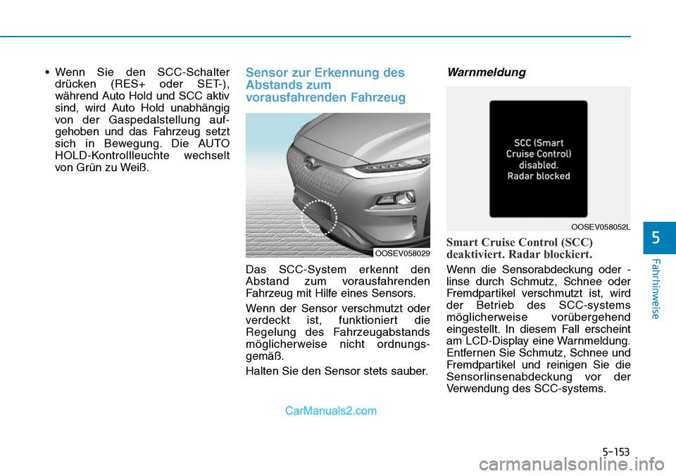 Hyundai Kona EV 2019 Betriebsanleitung (in German) 5-153
Fahrhinweise
5
• Wenn Sie den SCC-Schalter
drücken (RES+ oder SET-),
während Auto Hold und SCC aktiv
sind, wird Auto Hold unabhängig
von der Gaspedalstellung auf-
gehoben und das Fahrzeug s Hyundai Kona EV 2019 Betriebsanleitung (in German) 5-153
Fahrhinweise
5
• Wenn Sie den SCC-Schalter
drücken (RES+ oder SET-),
während Auto Hold und SCC aktiv
sind, wird Auto Hold unabhängig
von der Gaspedalstellung auf-
gehoben und das Fahrzeug s