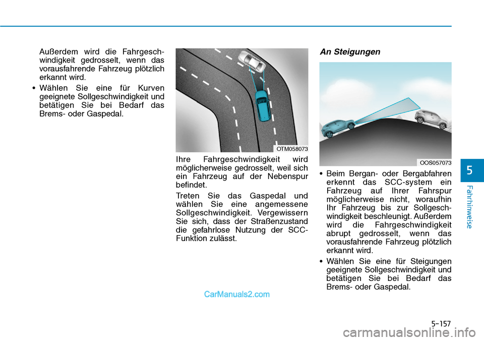 Hyundai Kona EV 2019 Betriebsanleitung (in German) 5-157
Fahrhinweise
5
Außerdem wird die Fahrgesch-
windigkeit gedrosselt, wenn das
vorausfahrende Fahrzeug plötzlich
erkannt wird.
• Wählen Sie eine für Kurven
geeignete Sollgeschwindigkeit und
b Hyundai Kona EV 2019 Betriebsanleitung (in German) 5-157
Fahrhinweise
5
Außerdem wird die Fahrgesch-
windigkeit gedrosselt, wenn das
vorausfahrende Fahrzeug plötzlich
erkannt wird.
• Wählen Sie eine für Kurven
geeignete Sollgeschwindigkeit und
b