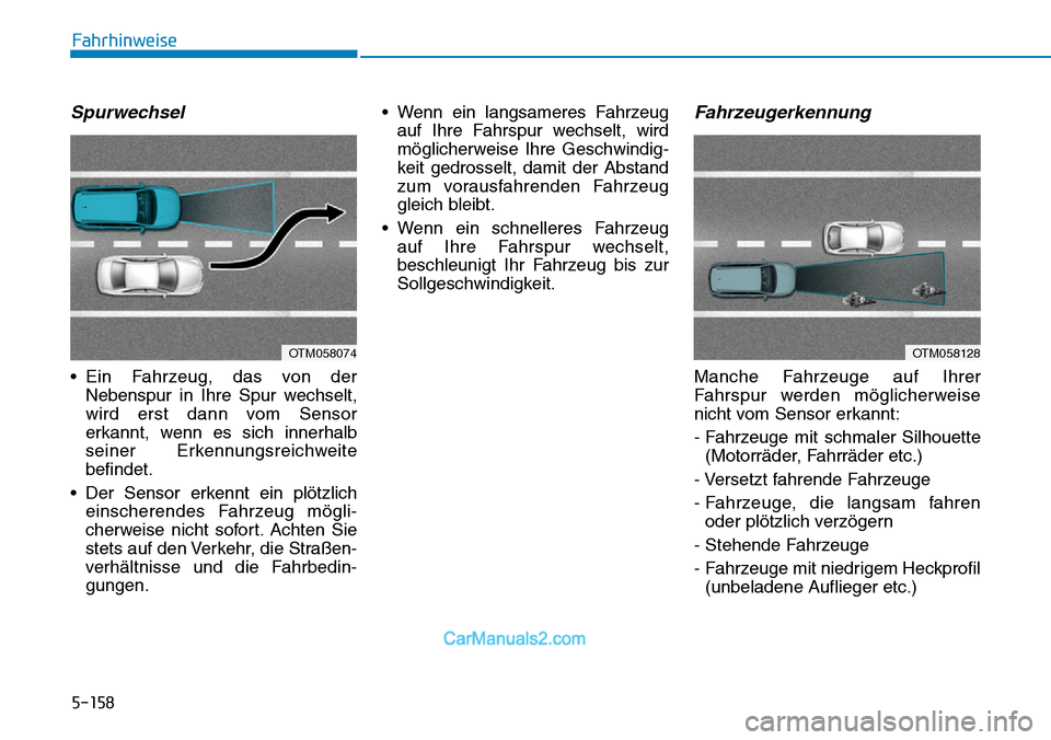 Hyundai Kona EV 2019 Betriebsanleitung (in German) 5-158
Fahrhinweise
Spurwechsel
• Ein Fahrzeug, das von der
Nebenspur in Ihre Spur wechselt,
wird erst dann vom Sensor
erkannt, wenn es sich innerhalb
seiner Erkennungsreichweite
befindet.
• Der Se Hyundai Kona EV 2019 Betriebsanleitung (in German) 5-158
Fahrhinweise
Spurwechsel
• Ein Fahrzeug, das von der
Nebenspur in Ihre Spur wechselt,
wird erst dann vom Sensor
erkannt, wenn es sich innerhalb
seiner Erkennungsreichweite
befindet.
• Der Se