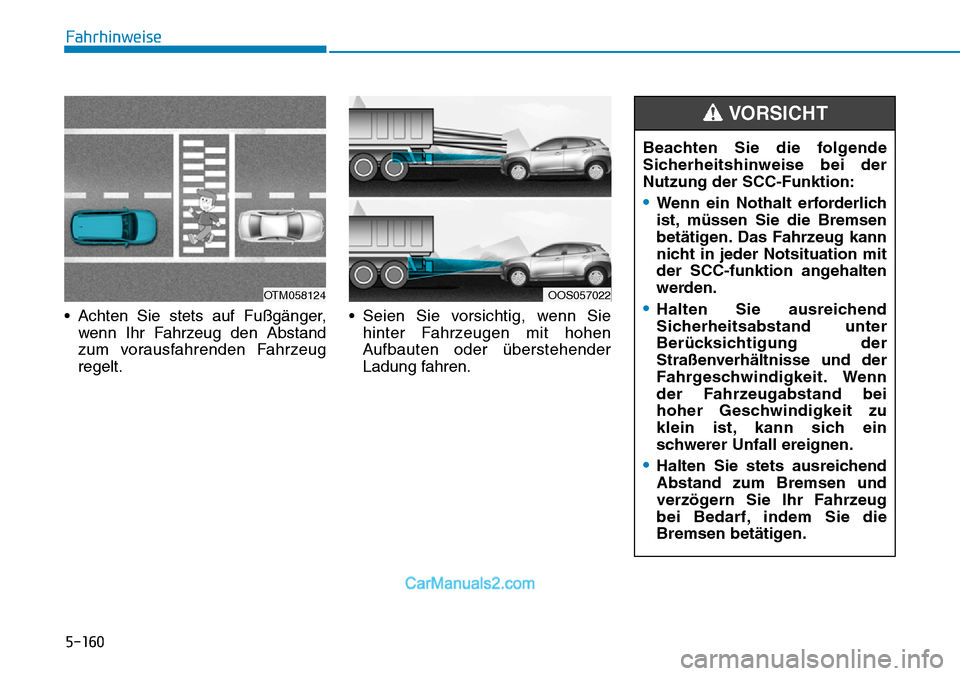 Hyundai Kona EV 2019 Betriebsanleitung (in German) 5-160
Fahrhinweise
• Achten Sie stets auf Fußgänger,
wenn Ihr Fahrzeug den Abstand
zum vorausfahrenden Fahrzeug
regelt.• Seien Sie vorsichtig, wenn Sie
hinter Fahrzeugen mit hohen
Aufbauten oder Hyundai Kona EV 2019 Betriebsanleitung (in German) 5-160
Fahrhinweise
• Achten Sie stets auf Fußgänger,
wenn Ihr Fahrzeug den Abstand
zum vorausfahrenden Fahrzeug
regelt.• Seien Sie vorsichtig, wenn Sie
hinter Fahrzeugen mit hohen
Aufbauten oder
