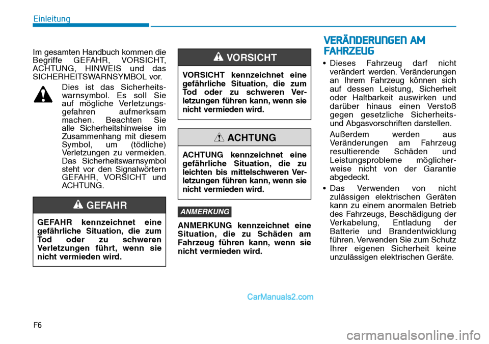 Hyundai Kona EV 2019  Betriebsanleitung (in German) F6
Einleitung
Im gesamten Handbuch kommen die
Begriffe GEFAHR, VORSICHT,
ACHTUNG, HINWEIS und das
SICHERHEITSWARNSYMBOL vor.
Dies ist das Sicherheits-
warnsymbol. Es soll Sie 
auf mögliche Verletzung