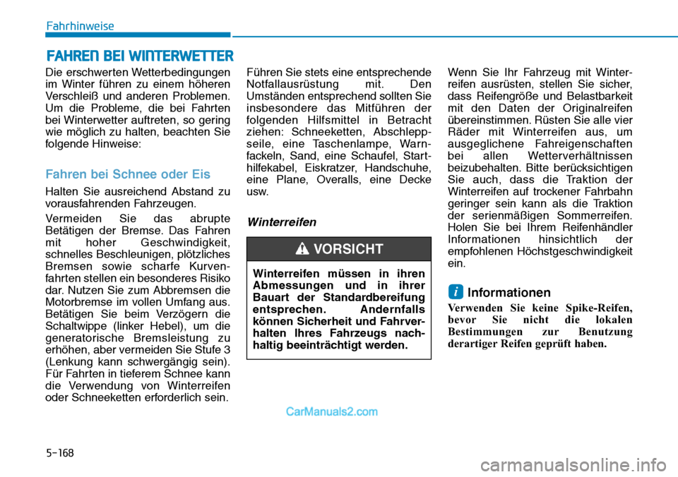 Hyundai Kona EV 2019 Betriebsanleitung (in German) 5-168
Fahrhinweise
Die erschwerten Wetterbedingungen
im Winter führen zu einem höheren
Verschleiß und anderen Problemen.
Um die Probleme, die bei Fahrten
bei Winterwetter auftreten, so gering
wie m Hyundai Kona EV 2019 Betriebsanleitung (in German) 5-168
Fahrhinweise
Die erschwerten Wetterbedingungen
im Winter führen zu einem höheren
Verschleiß und anderen Problemen.
Um die Probleme, die bei Fahrten
bei Winterwetter auftreten, so gering
wie m