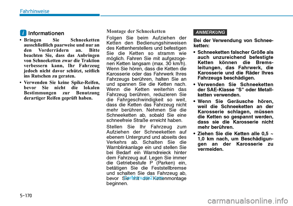 Hyundai Kona EV 2019 Betriebsanleitung (in German) 5-170
Fahrhinweise
Informationen
• Bringen Sie Schneeketten
ausschließlich paarweise und nur an
den Vorderrädern an. Bitte
beachten Sie, dass das Anbringen
von Schneeketten zwar die Traktion
verbe Hyundai Kona EV 2019 Betriebsanleitung (in German) 5-170
Fahrhinweise
Informationen
• Bringen Sie Schneeketten
ausschließlich paarweise und nur an
den Vorderrädern an. Bitte
beachten Sie, dass das Anbringen
von Schneeketten zwar die Traktion
verbe