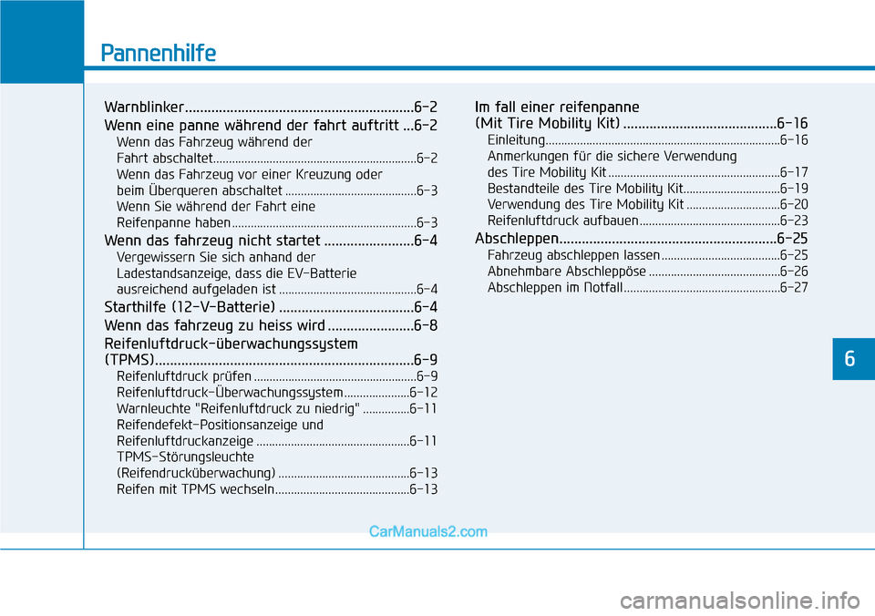 Hyundai Kona EV 2019  Betriebsanleitung (in German) Pannenhilfe
Warnblinker.............................................................6-2
Wenn eine panne während der fahrt auftritt ...6-2
Wenn das Fahrzeug während der 
Fahrt abschaltet.............