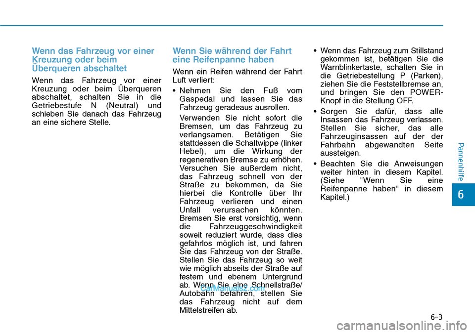 Hyundai Kona EV 2019 Betriebsanleitung (in German) 6-3
Pannenhilfe
Wenn das Fahrzeug vor einer
Kreuzung oder beim
Überqueren abschaltet
Wenn das Fahrzeug vor einer
Kreuzung oder beim Überqueren
abschaltet, schalten Sie in die
Getriebestufe N (Neutra Hyundai Kona EV 2019 Betriebsanleitung (in German) 6-3
Pannenhilfe
Wenn das Fahrzeug vor einer
Kreuzung oder beim
Überqueren abschaltet
Wenn das Fahrzeug vor einer
Kreuzung oder beim Überqueren
abschaltet, schalten Sie in die
Getriebestufe N (Neutra