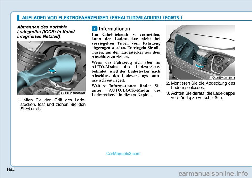 Hyundai Kona EV 2019  Betriebsanleitung (in German) H44
Abtrennen des portable
Ladegeräts (ICCB: in Kabel
integriertes Netzteil)
1.Halten Sie den Griff des Lade-
steckers fest und ziehen Sie den
Stecker ab.
Informationen
Um Kabeldiebstahl zu vermeiden
