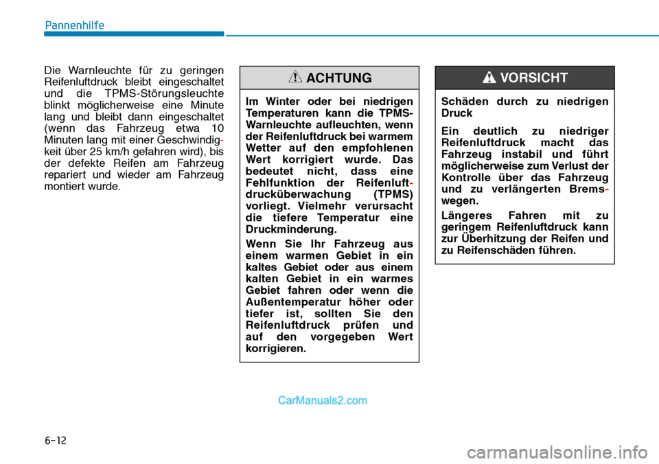 Hyundai Kona EV 2019  Betriebsanleitung (in German) 6-12
Pannenhilfe
Die Warnleuchte für zu geringen
Reifenluftdruck bleibt eingeschaltet
und die TPMS-Störungsleuchte
blinkt möglicherweise eine Minute
lang und bleibt dann eingeschaltet
(wenn das Fah