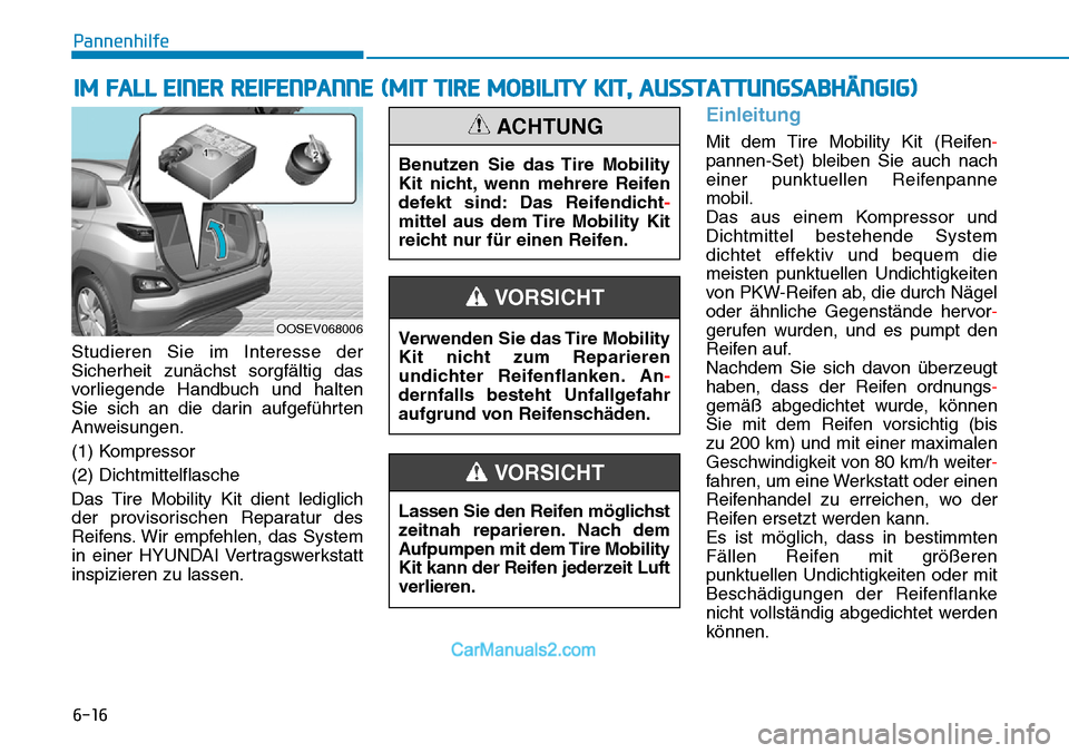 Hyundai Kona EV 2019 Betriebsanleitung (in German) 6-16
Pannenhilfe
Studieren Sie im Interesse der
Sicherheit zunächst sorgfältig das
vorliegende Handbuch und halten
Sie sich an die darin aufgeführten
Anweisungen.
(1) Kompressor
(2) Dichtmittelflas Hyundai Kona EV 2019 Betriebsanleitung (in German) 6-16
Pannenhilfe
Studieren Sie im Interesse der
Sicherheit zunächst sorgfältig das
vorliegende Handbuch und halten
Sie sich an die darin aufgeführten
Anweisungen.
(1) Kompressor
(2) Dichtmittelflas