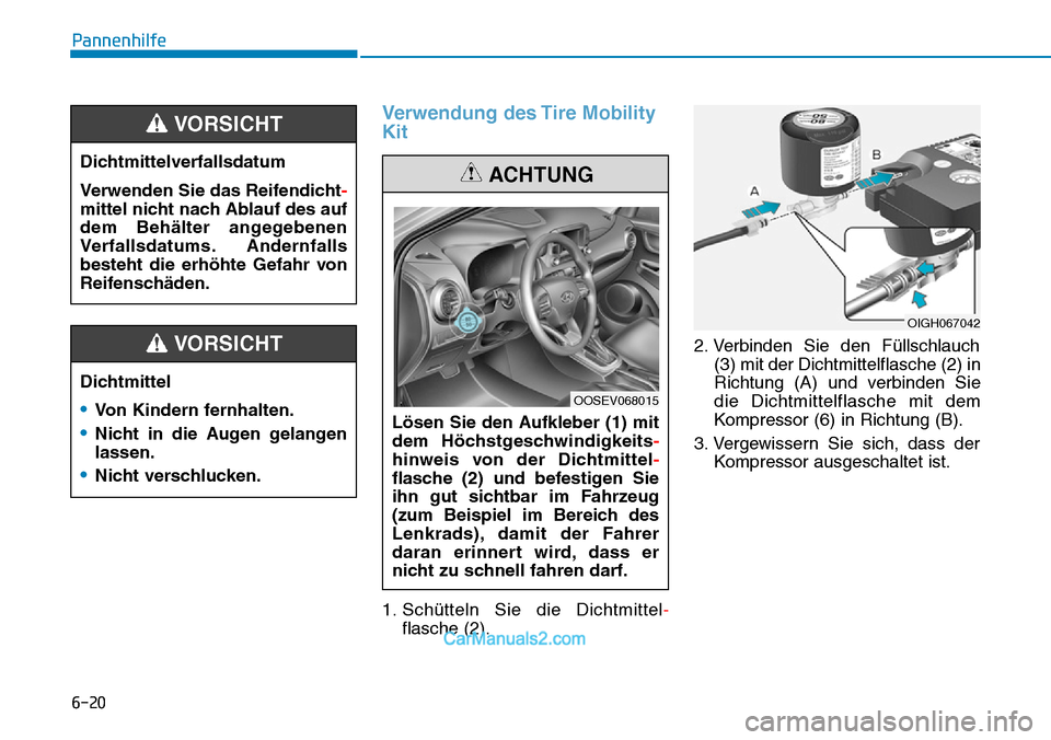 Hyundai Kona EV 2019 Betriebsanleitung (in German) 6-20
Verwendung des Tire Mobility
Kit
1. Schütteln Sie die Dichtmittel-
flasche (2).2. Verbinden Sie den Füllschlauch
(3) mit der Dichtmittelflasche (2) in
Richtung (A) und verbinden Sie
die Dichtmi Hyundai Kona EV 2019 Betriebsanleitung (in German) 6-20
Verwendung des Tire Mobility
Kit
1. Schütteln Sie die Dichtmittel-
flasche (2).2. Verbinden Sie den Füllschlauch
(3) mit der Dichtmittelflasche (2) in
Richtung (A) und verbinden Sie
die Dichtmi
