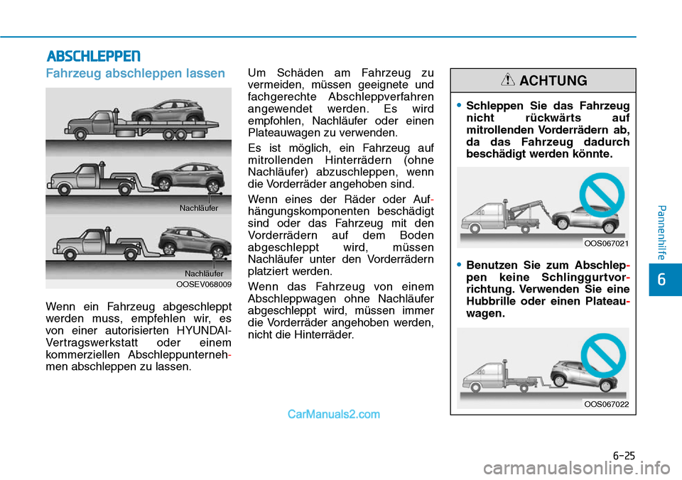 Hyundai Kona EV 2019 Betriebsanleitung (in German) 6-25
Pannenhilfe
6
Fahrzeug abschleppen lassen
Wenn ein Fahrzeug abgeschleppt
werden muss, empfehlen wir, es
von einer autorisierten HYUNDAI-
Vertragswerkstatt oder einem
kommerziellen Abschleppunter Hyundai Kona EV 2019 Betriebsanleitung (in German) 6-25
Pannenhilfe
6
Fahrzeug abschleppen lassen
Wenn ein Fahrzeug abgeschleppt
werden muss, empfehlen wir, es
von einer autorisierten HYUNDAI-
Vertragswerkstatt oder einem
kommerziellen Abschleppunter