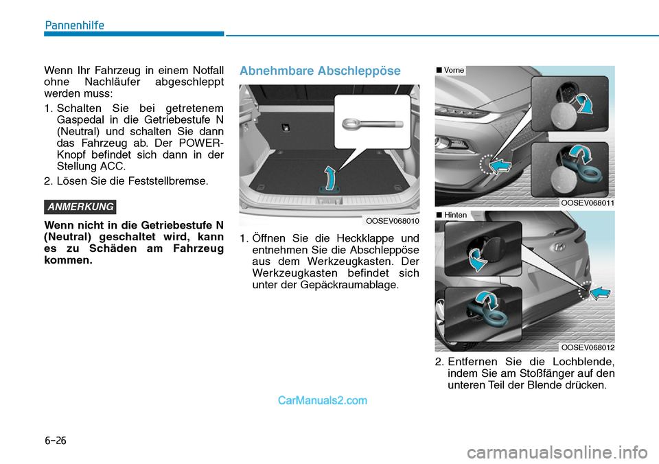 Hyundai Kona EV 2019 Betriebsanleitung (in German) 6-26
Pannenhilfe
Wenn Ihr Fahrzeug in einem Notfall
ohne Nachläufer abgeschleppt
werden muss:
1. Schalten Sie bei getretenem
Gaspedal in die Getriebestufe N
(Neutral) und schalten Sie dann
das Fahrze Hyundai Kona EV 2019 Betriebsanleitung (in German) 6-26
Pannenhilfe
Wenn Ihr Fahrzeug in einem Notfall
ohne Nachläufer abgeschleppt
werden muss:
1. Schalten Sie bei getretenem
Gaspedal in die Getriebestufe N
(Neutral) und schalten Sie dann
das Fahrze