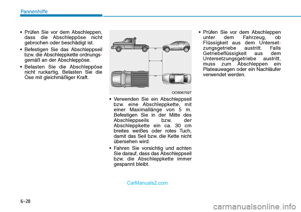 Hyundai Kona EV 2019 Betriebsanleitung (in German) 6-28
Pannenhilfe
• Prüfen Sie vor dem Abschleppen,
dass die Abschleppöse nicht
gebrochen oder beschädigt ist.
• Befestigen Sie das Abschleppseil
bzw. die Abschleppkette ordnungs-
gemäß an der Hyundai Kona EV 2019 Betriebsanleitung (in German) 6-28
Pannenhilfe
• Prüfen Sie vor dem Abschleppen,
dass die Abschleppöse nicht
gebrochen oder beschädigt ist.
• Befestigen Sie das Abschleppseil
bzw. die Abschleppkette ordnungs-
gemäß an der