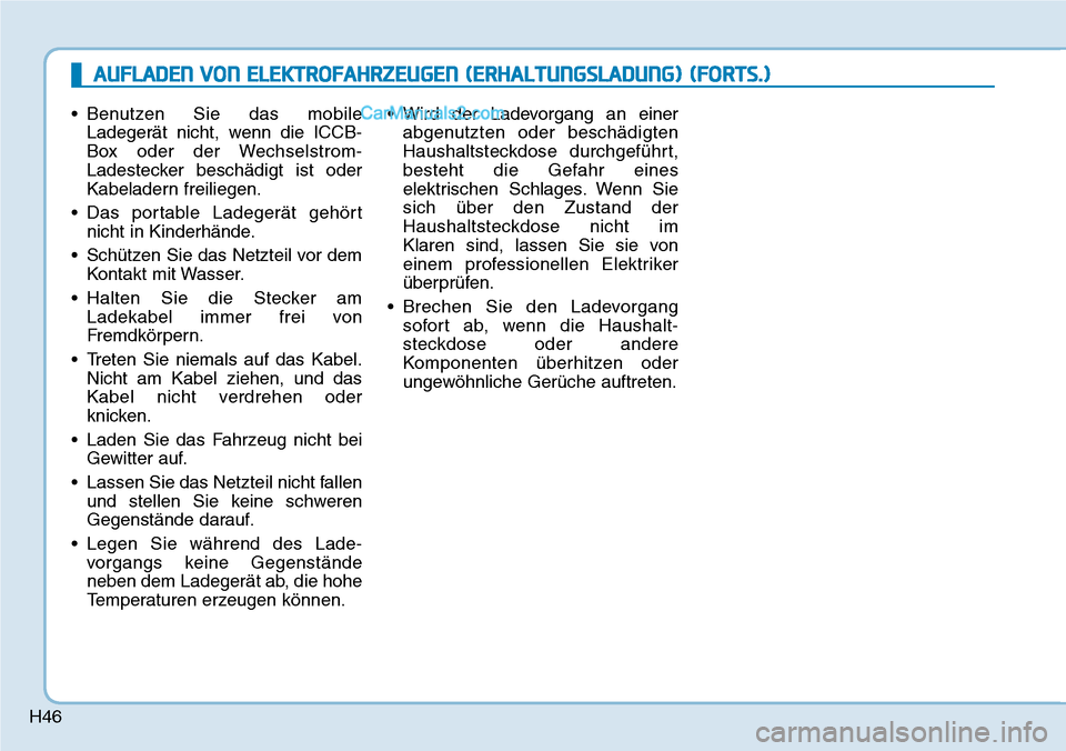 Hyundai Kona EV 2019  Betriebsanleitung (in German) H46
• Benutzen Sie das mobile
Ladegerät nicht, wenn die ICCB-
Box oder der Wechselstrom-
Ladestecker beschädigt ist oder
Kabeladern freiliegen.
• Das portable Ladegerät gehört
nicht in Kinderh