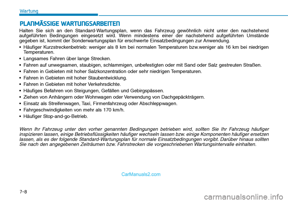 Hyundai Kona EV 2019 Betriebsanleitung (in German) PLANMÄSSIGE WARTUNGSARBEITEN
Halten Sie sich an den Standard-Wartungsplan, wenn das Fahrzeug gewöhnlich nicht unter den nachstehend
aufgeführten Bedingungen eingesetzt wird. Wenn mindestens einer d Hyundai Kona EV 2019 Betriebsanleitung (in German) PLANMÄSSIGE WARTUNGSARBEITEN
Halten Sie sich an den Standard-Wartungsplan, wenn das Fahrzeug gewöhnlich nicht unter den nachstehend
aufgeführten Bedingungen eingesetzt wird. Wenn mindestens einer d