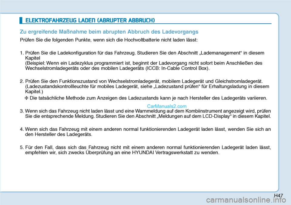 Hyundai Kona EV 2019  Betriebsanleitung (in German) H47
ELEKTROFAHRZEUG LADEN (ABRUPTER ABBRUCH)
Zu ergreifende Maßnahme beim abrupten Abbruch des Ladevorgangs
Prüfen Sie die folgenden Punkte, wenn sich die Hochvoltbatterie nicht laden lässt:
1. Pr
