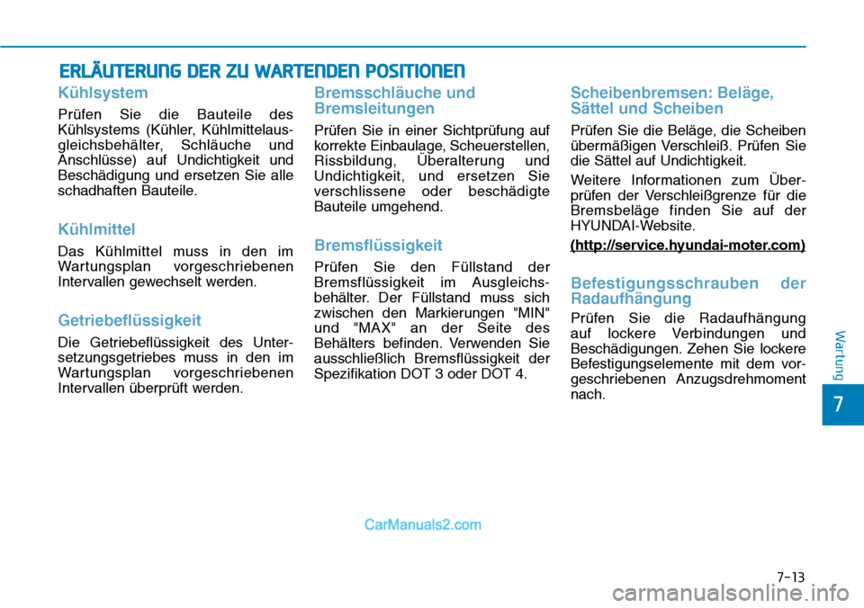 Hyundai Kona EV 2019 Betriebsanleitung (in German) ERLÄUTERUNG DER ZU WARTENDEN POSITIONEN
Kühlsystem
Prüfen Sie die Bauteile des
Kühlsystems (Kühler, Kühlmittelaus-
gleichsbehälter, Schläuche und
Anschlüsse) auf Undichtigkeit und
Beschädigu Hyundai Kona EV 2019 Betriebsanleitung (in German) ERLÄUTERUNG DER ZU WARTENDEN POSITIONEN
Kühlsystem
Prüfen Sie die Bauteile des
Kühlsystems (Kühler, Kühlmittelaus-
gleichsbehälter, Schläuche und
Anschlüsse) auf Undichtigkeit und
Beschädigu