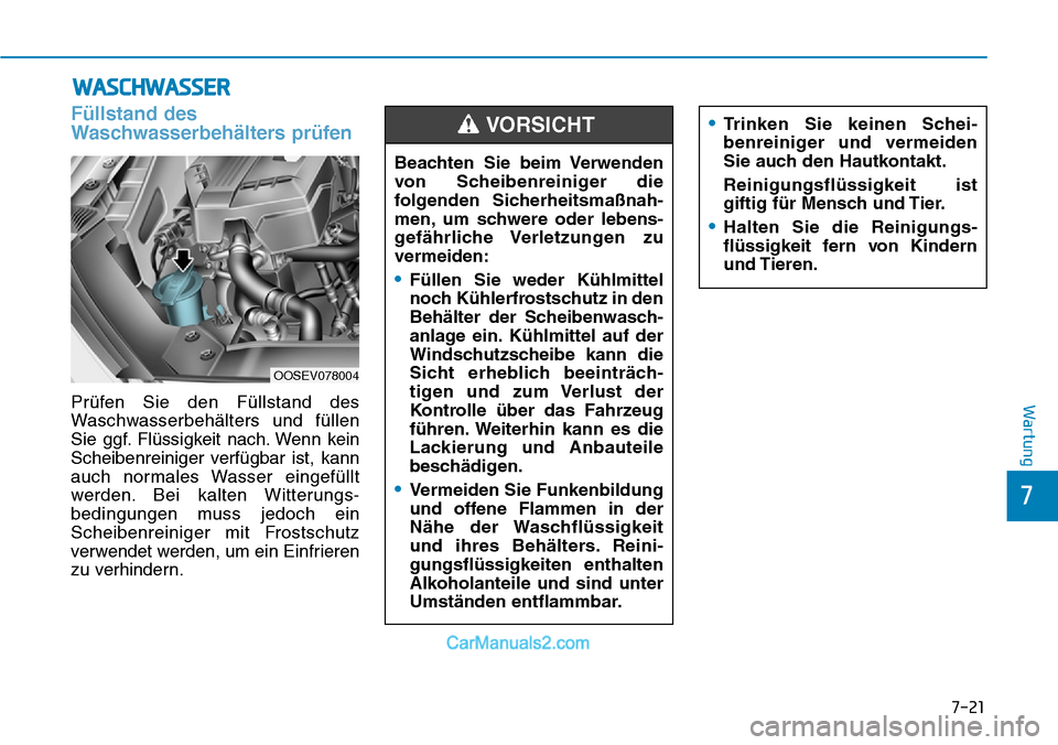 Hyundai Kona EV 2019 Betriebsanleitung (in German) 7-21
7
Wartung
WASCHWASSER
Füllstand des
Waschwasserbehälters prüfen
Prüfen Sie den Füllstand des
Waschwasserbehälters und füllen
Sie ggf. Flüssigkeit nach. Wenn kein
Scheibenreiniger verfügb Hyundai Kona EV 2019 Betriebsanleitung (in German) 7-21
7
Wartung
WASCHWASSER
Füllstand des
Waschwasserbehälters prüfen
Prüfen Sie den Füllstand des
Waschwasserbehälters und füllen
Sie ggf. Flüssigkeit nach. Wenn kein
Scheibenreiniger verfügb