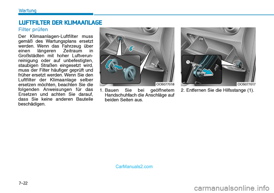 Hyundai Kona EV 2019 Betriebsanleitung (in German) 7-22
Wartung
LUFTFILTER DER KLIMAANLAGE
Filter prüfen
Der Klimaanlagen-Luftfilter muss
gemäß des Wartungsplans ersetzt
werden. Wenn das Fahrzeug über
einen längeren Zeitraum in
Großstädten mit Hyundai Kona EV 2019 Betriebsanleitung (in German) 7-22
Wartung
LUFTFILTER DER KLIMAANLAGE
Filter prüfen
Der Klimaanlagen-Luftfilter muss
gemäß des Wartungsplans ersetzt
werden. Wenn das Fahrzeug über
einen längeren Zeitraum in
Großstädten mit