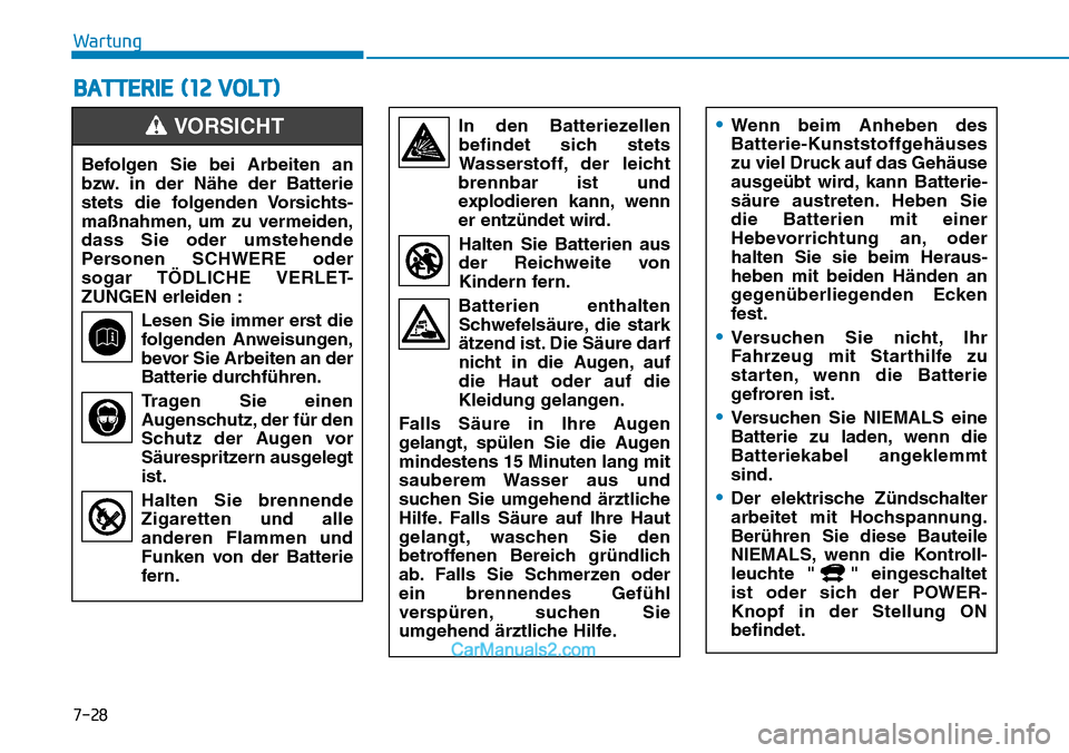Hyundai Kona EV 2019 Betriebsanleitung (in German) 7-28
Wartung
BATTERIE (12 VOLT)
Befolgen Sie bei Arbeiten an
bzw. in der Nähe der Batterie
stets die folgenden Vorsichts-
maßnahmen, um zu vermeiden,
dass Sie oder umstehende
Personen SCHWERE oder
s Hyundai Kona EV 2019 Betriebsanleitung (in German) 7-28
Wartung
BATTERIE (12 VOLT)
Befolgen Sie bei Arbeiten an
bzw. in der Nähe der Batterie
stets die folgenden Vorsichts-
maßnahmen, um zu vermeiden,
dass Sie oder umstehende
Personen SCHWERE oder
s