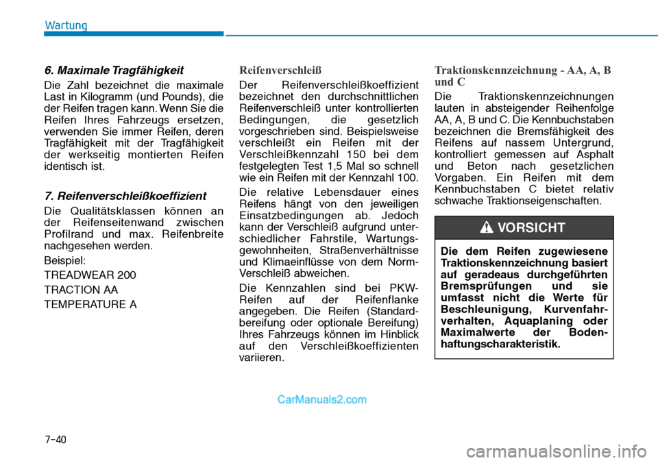 Hyundai Kona EV 2019 Betriebsanleitung (in German) 7-40
Wartung
6. Maximale Tragfähigkeit
Die Zahl bezeichnet die maximale
Last in Kilogramm (und Pounds), die
der Reifen tragen kann. Wenn Sie die
Reifen Ihres Fahrzeugs ersetzen,
verwenden Sie immer R Hyundai Kona EV 2019 Betriebsanleitung (in German) 7-40
Wartung
6. Maximale Tragfähigkeit
Die Zahl bezeichnet die maximale
Last in Kilogramm (und Pounds), die
der Reifen tragen kann. Wenn Sie die
Reifen Ihres Fahrzeugs ersetzen,
verwenden Sie immer R
