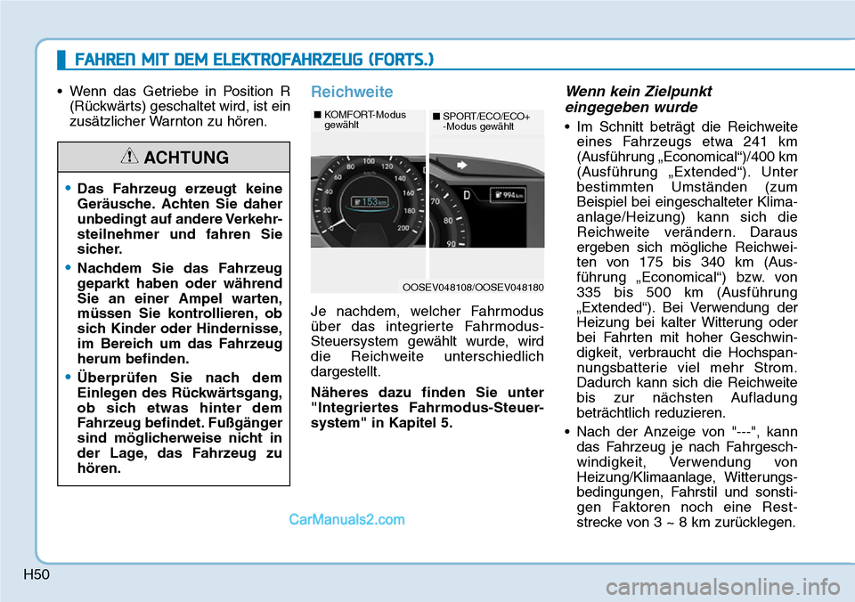 Hyundai Kona EV 2019  Betriebsanleitung (in German) H50
• Wenn das Getriebe in Position R
(Rückwärts) geschaltet wird, ist ein
zusätzlicher Warnton zu hören.Reichweite
Je nachdem, welcher Fahrmodus
über das integrierte Fahrmodus-
Steuersystem ge