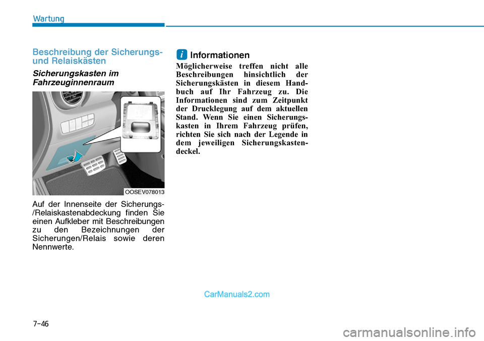 Hyundai Kona EV 2019 Betriebsanleitung (in German) 7-46
Wartung
Beschreibung der Sicherungs-
und Relaiskästen
Sicherungskasten im
Fahrzeuginnenraum
Auf der Innenseite der Sicherungs-
/Relaiskastenabdeckung finden Sie
einen Aufkleber mit Beschreibunge Hyundai Kona EV 2019 Betriebsanleitung (in German) 7-46
Wartung
Beschreibung der Sicherungs-
und Relaiskästen
Sicherungskasten im
Fahrzeuginnenraum
Auf der Innenseite der Sicherungs-
/Relaiskastenabdeckung finden Sie
einen Aufkleber mit Beschreibunge