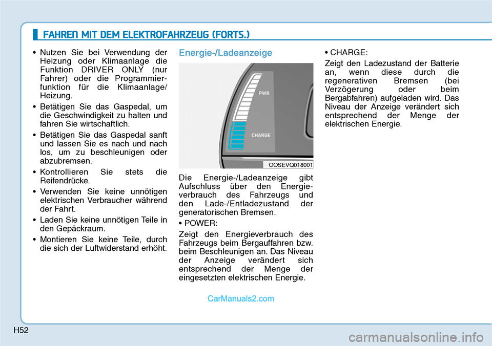 Hyundai Kona EV 2019  Betriebsanleitung (in German) H52
• Nutzen Sie bei Verwendung der
Heizung oder Klimaanlage die
Funktion DRIVER ONLY (nur
Fahrer) oder die Programmier-
funktion für die Klimaanlage/
Heizung.
• Betätigen Sie das Gaspedal, um
d