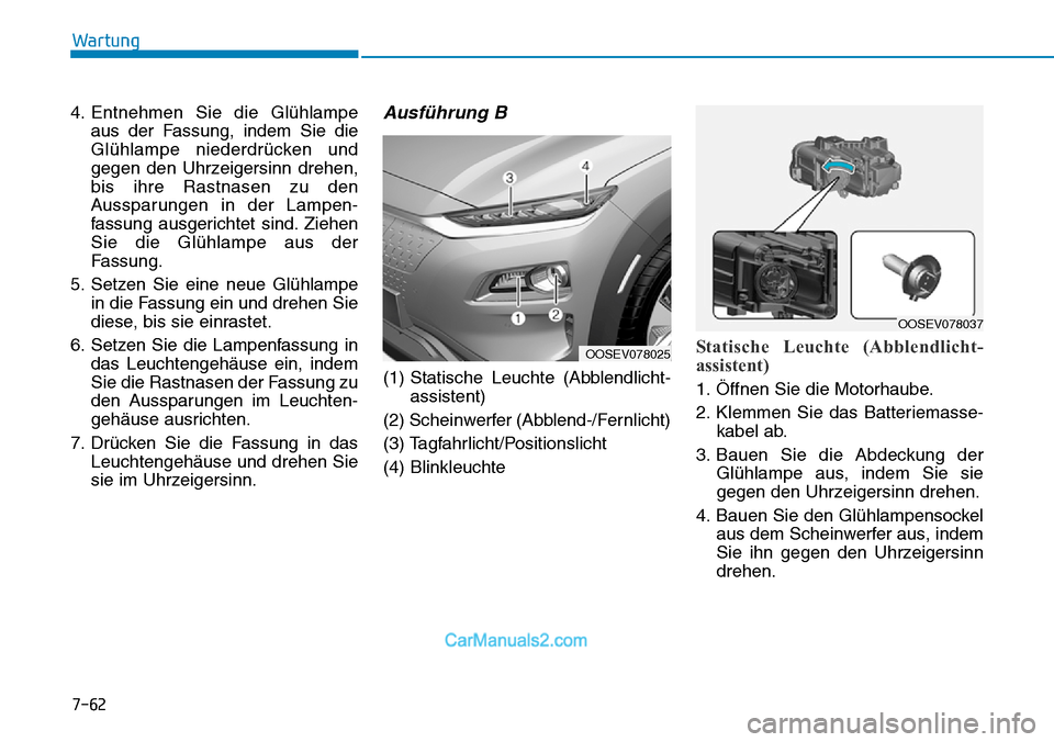 Hyundai Kona EV 2019  Betriebsanleitung (in German) 7-62
Wartung
4. Entnehmen Sie die Glühlampe
aus der Fassung, indem Sie die
Glühlampe niederdrücken und
gegen den Uhrzeigersinn drehen,
bis ihre Rastnasen zu den
Aussparungen in der Lampen-
fassung 