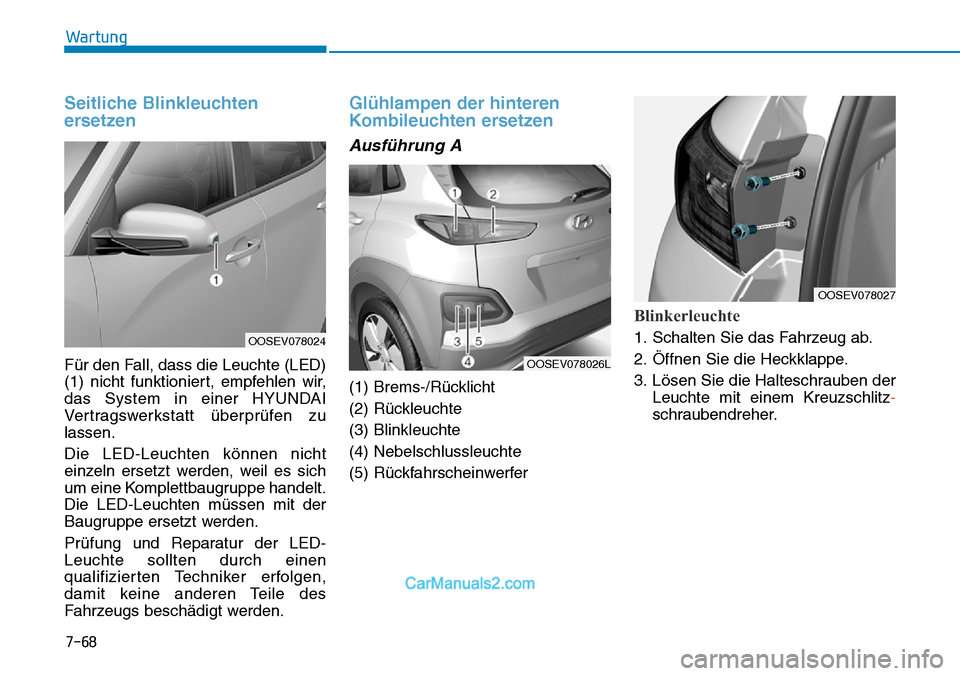 Hyundai Kona EV 2019  Betriebsanleitung (in German) Seitliche Blinkleuchten
ersetzen
Für den Fall, dass die Leuchte (LED)
(1) nicht funktioniert, empfehlen wir, 
das System in einer HYUNDAI
Vertragswerkstatt überprüfen zu
lassen.
Die LED-Leuchten k
