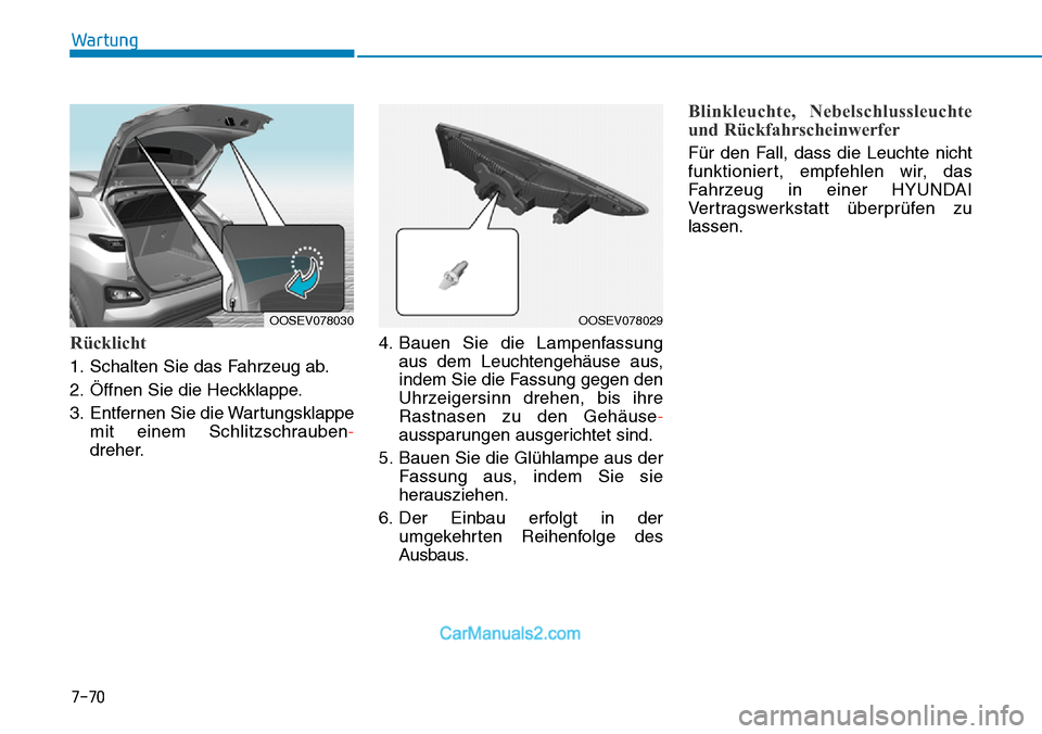 Hyundai Kona EV 2019  Betriebsanleitung (in German) 7-70
Wartung
Rücklicht
1. Schalten Sie das Fahrzeug ab.
2. Öffnen Sie die Heckklappe.
3. Entfernen Sie die Wartungsklappe
mit einem Schlitzschrauben-
dreher.4. Bauen Sie die Lampenfassung
aus dem Le