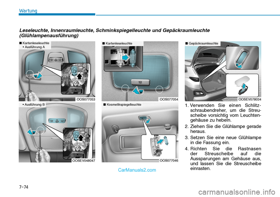 Hyundai Kona EV 2019 Betriebsanleitung (in German) 7-74
Wartung
1. Verwenden Sie einen Schlitz-
schraubendreher, um die Streu-
scheibe vorsichtig vom Leuchten-
gehäuse zu hebeln.
2. Ziehen Sie die Glühlampe gerade
heraus.
3. Setzen Sie eine neue Glà Hyundai Kona EV 2019 Betriebsanleitung (in German) 7-74
Wartung
1. Verwenden Sie einen Schlitz-
schraubendreher, um die Streu-
scheibe vorsichtig vom Leuchten-
gehäuse zu hebeln.
2. Ziehen Sie die Glühlampe gerade
heraus.
3. Setzen Sie eine neue GlÃ